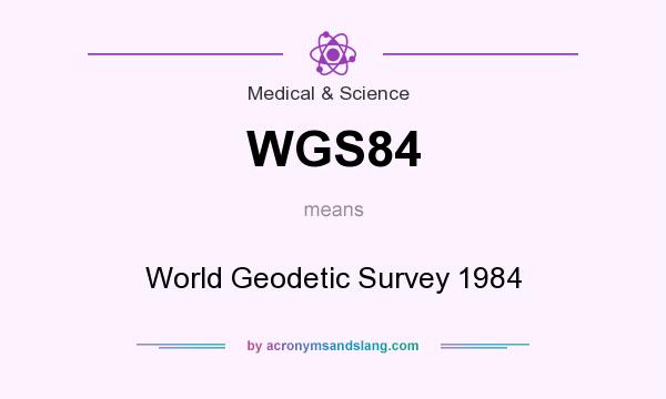 What does WGS84 mean? It stands for World Geodetic Survey 1984