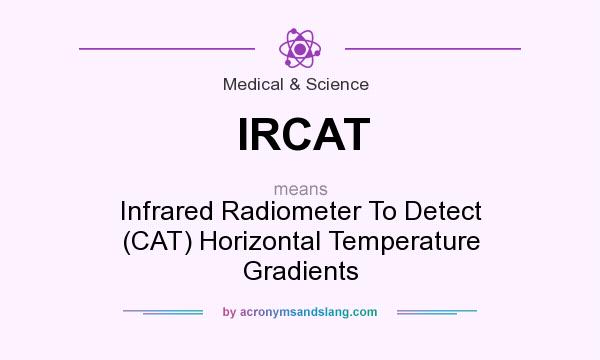 What does IRCAT mean? It stands for Infrared Radiometer To Detect (CAT) Horizontal Temperature Gradients
