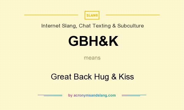 What does GBH&K mean? It stands for Great Back Hug & Kiss