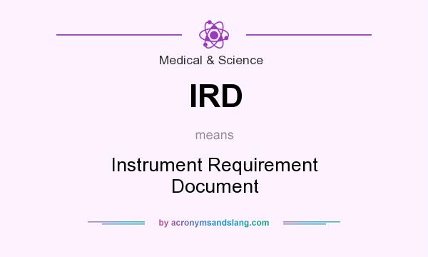 What does IRD mean? It stands for Instrument Requirement Document