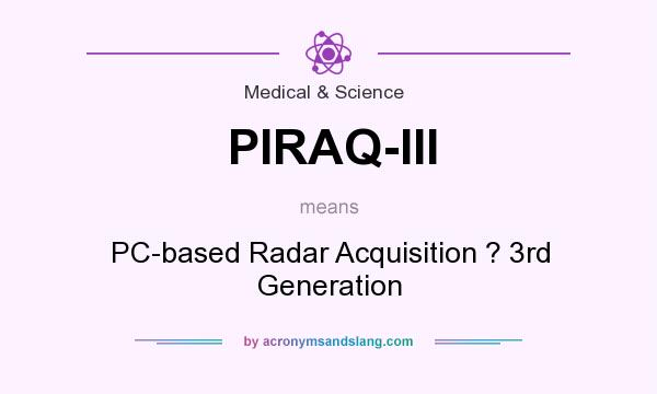 What does PIRAQ-III mean? It stands for PC-based Radar Acquisition ? 3rd Generation