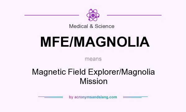 What does MFE/MAGNOLIA mean? It stands for Magnetic Field Explorer/Magnolia Mission