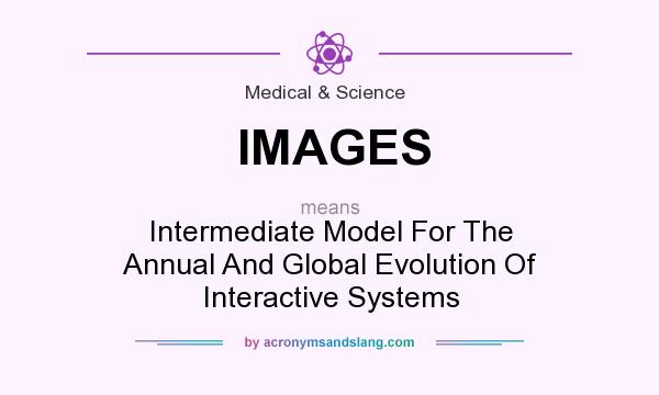 What does IMAGES mean? It stands for Intermediate Model For The Annual And Global Evolution Of Interactive Systems