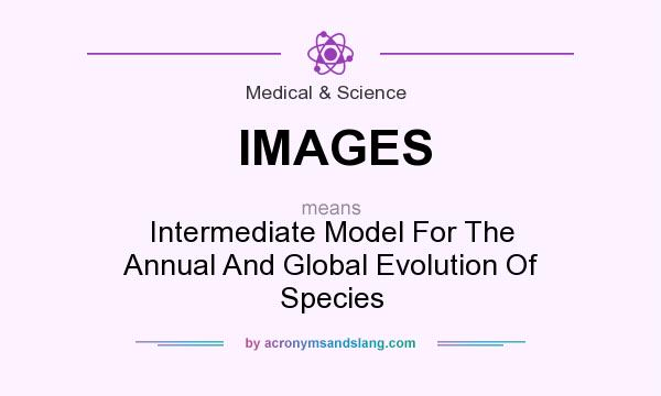 What does IMAGES mean? It stands for Intermediate Model For The Annual And Global Evolution Of Species