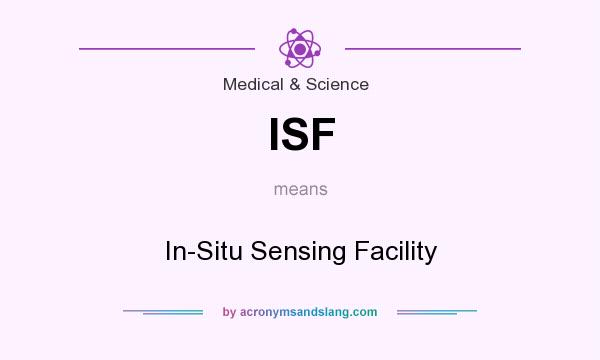 What does ISF mean? It stands for In-Situ Sensing Facility