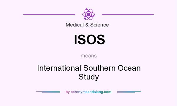 What does ISOS mean? It stands for International Southern Ocean Study