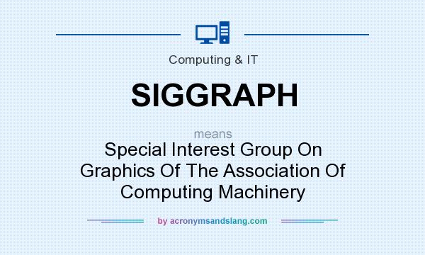 What does SIGGRAPH mean? It stands for Special Interest Group On Graphics Of The Association Of Computing Machinery