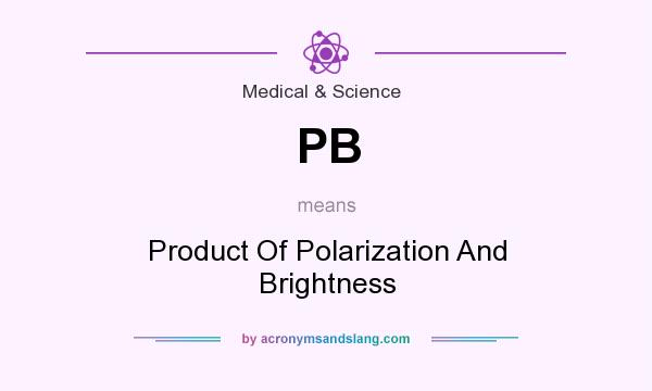 What does PB mean? It stands for Product Of Polarization And Brightness