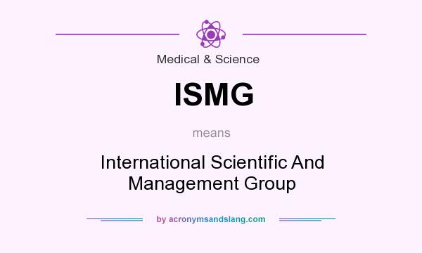 What does ISMG mean? It stands for International Scientific And Management Group