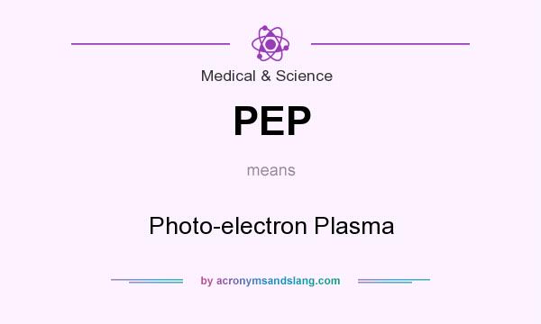 What does PEP mean? It stands for Photo-electron Plasma