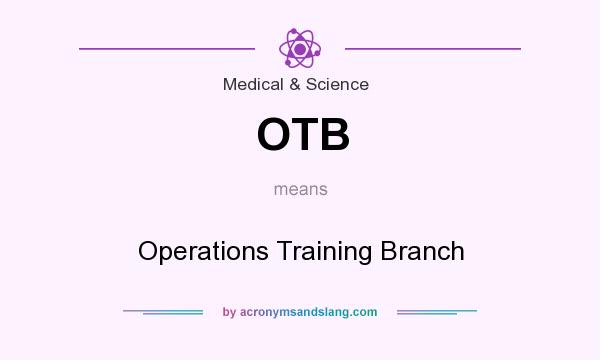 What does OTB mean? It stands for Operations Training Branch