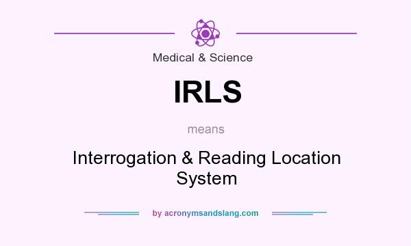 What does IRLS mean? It stands for Interrogation & Reading Location System
