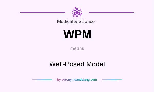 What does WPM mean? It stands for Well-Posed Model