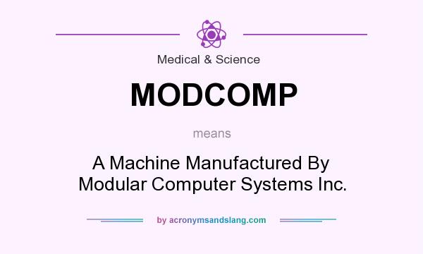 What does MODCOMP mean? It stands for A Machine Manufactured By Modular Computer Systems Inc.
