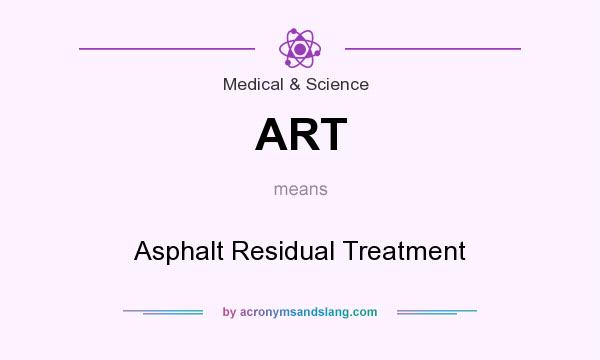 What does ART mean? It stands for Asphalt Residual Treatment