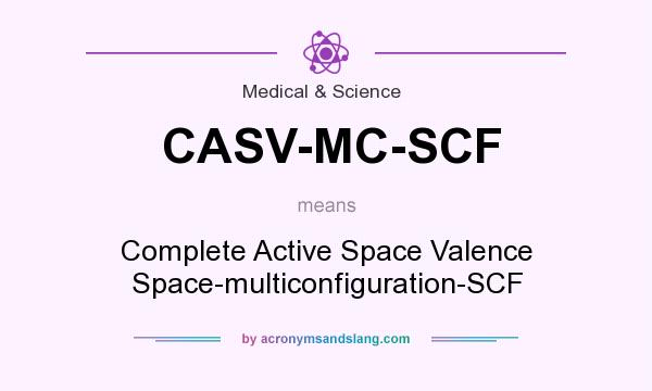 What does CASV-MC-SCF mean? It stands for Complete Active Space Valence Space-multiconfiguration-SCF