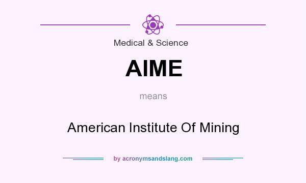 What does AIME mean? It stands for American Institute Of Mining