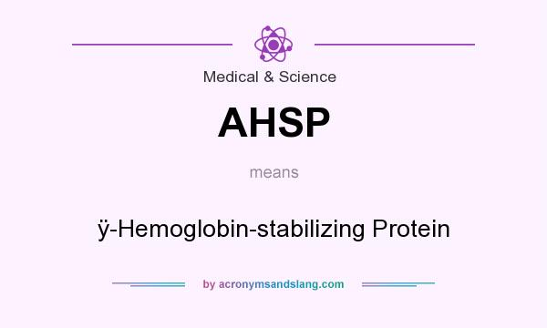 What does AHSP mean? It stands for -Hemoglobin-stabilizing Protein