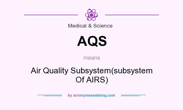 What does AQS mean? It stands for Air Quality Subsystem(subsystem Of AIRS)