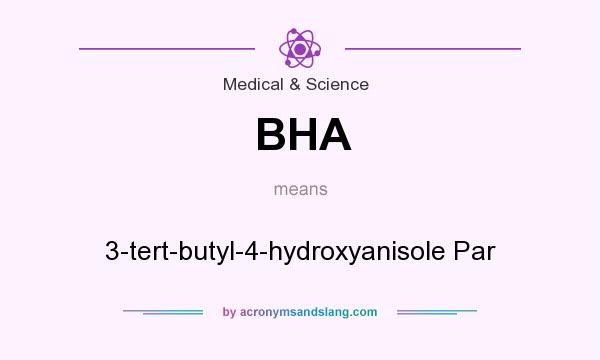 What does BHA mean? It stands for 3-tert-butyl-4-hydroxyanisole Par