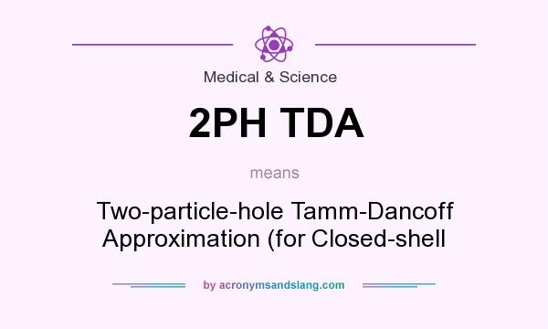What does 2PH TDA mean? It stands for Two-particle-hole Tamm-Dancoff Approximation (for Closed-shell