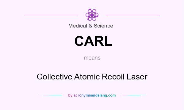 What does CARL mean? It stands for Collective Atomic Recoil Laser