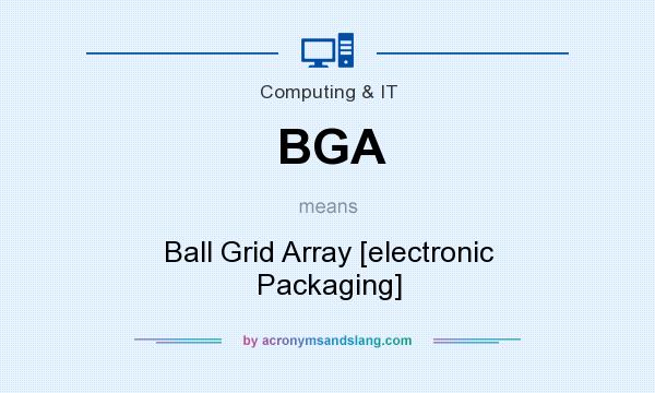 What does BGA mean? It stands for Ball Grid Array [electronic Packaging]