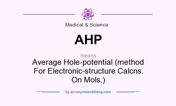 What does AHP mean? It stands for Average Hole-potential (method For Electronic-structure Calcns. On Mols.)