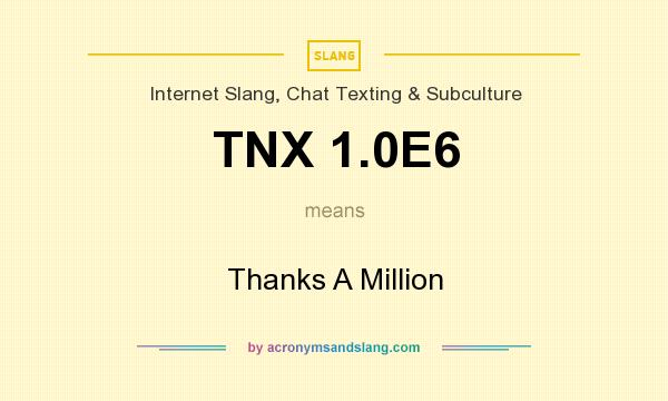 What does TNX 1.0E6 mean? It stands for Thanks A Million