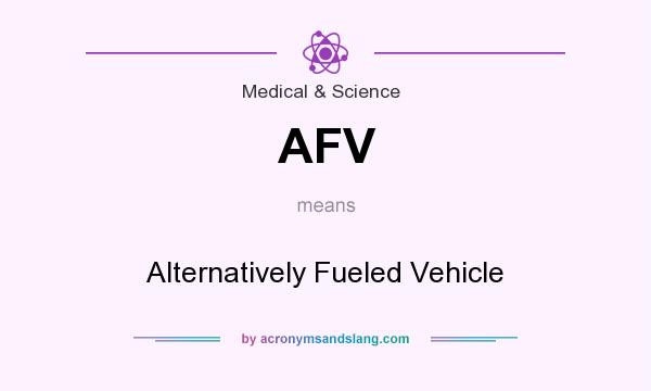 What does AFV mean? It stands for Alternatively Fueled Vehicle