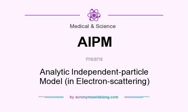What does AIPM mean? It stands for Analytic Independent-particle Model (in Electron-scattering)