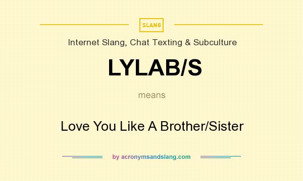 What does LYLAB/S mean? It stands for Love You Like A Brother/Sister