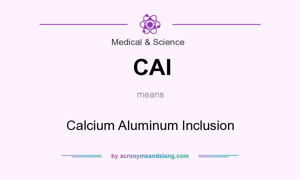What does CAI mean? It stands for Calcium Aluminum Inclusion