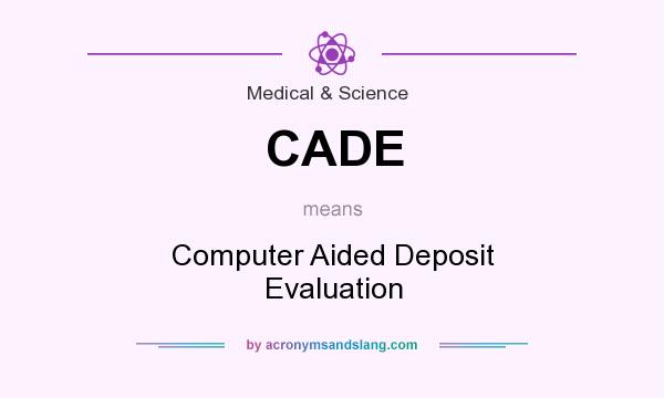 What does CADE mean? It stands for Computer Aided Deposit Evaluation