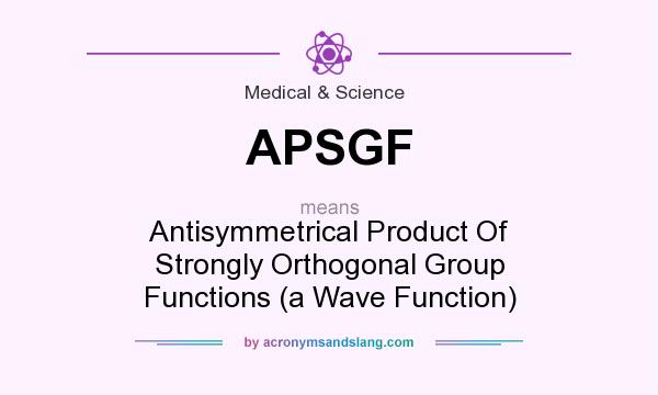 What does APSGF mean? It stands for Antisymmetrical Product Of Strongly Orthogonal Group Functions (a Wave Function)
