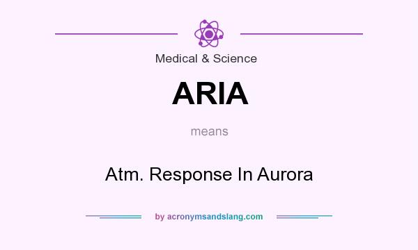 What does ARIA mean? It stands for Atm. Response In Aurora