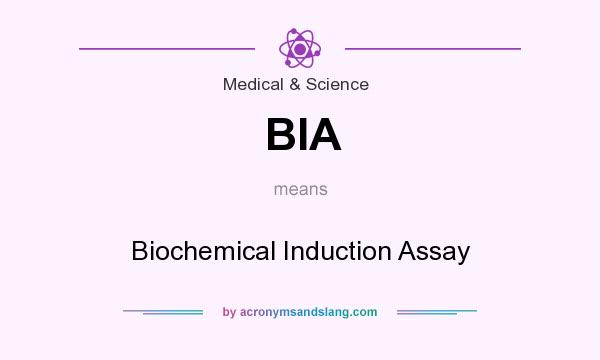 What does BIA mean? It stands for Biochemical Induction Assay