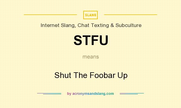 What does STFU mean? It stands for Shut The Foobar Up