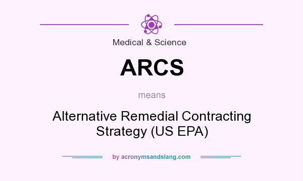 What does ARCS mean? It stands for Alternative Remedial Contracting Strategy (US EPA)