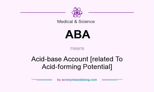 What does ABA mean? It stands for Acid-base Account [related To Acid-forming Potential]