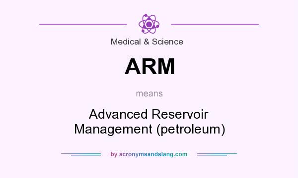 What does ARM mean? It stands for Advanced Reservoir Management (petroleum)