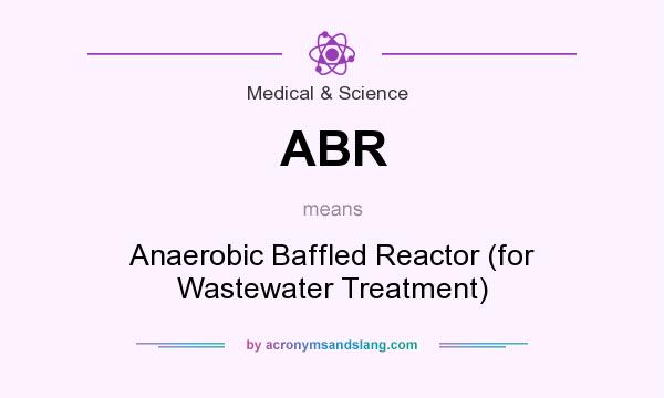 What does ABR mean? It stands for Anaerobic Baffled Reactor (for Wastewater Treatment)
