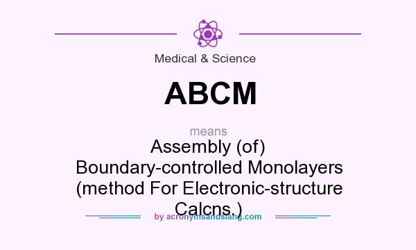 What does ABCM mean? It stands for Assembly (of) Boundary-controlled Monolayers (method For Electronic-structure Calcns.)