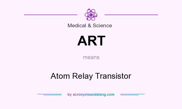 What does ART mean? It stands for Atom Relay Transistor