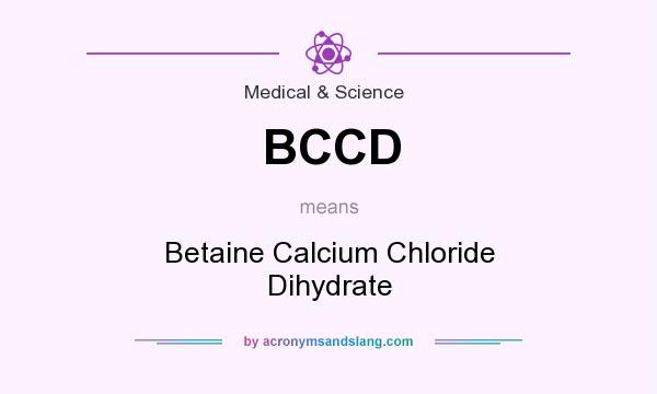 What does BCCD mean? It stands for Betaine Calcium Chloride Dihydrate