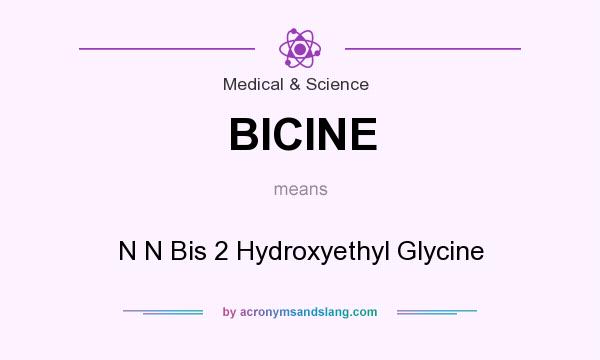 What does BICINE mean? It stands for N N Bis 2 Hydroxyethyl Glycine