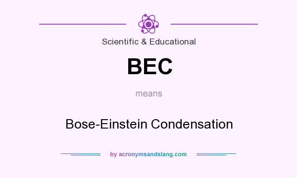 What does BEC mean? It stands for Bose-Einstein Condensation