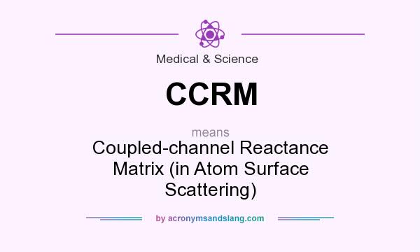 What does CCRM mean? It stands for Coupled-channel Reactance Matrix (in Atom Surface Scattering)