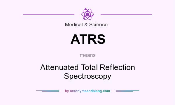 What does ATRS mean? It stands for Attenuated Total Reflection Spectroscopy