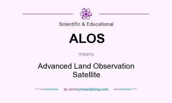What does ALOS mean? It stands for Advanced Land Observation Satellite